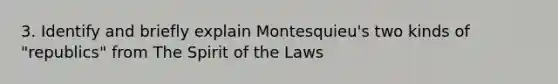 3. Identify and briefly explain Montesquieu's two kinds of "republics" from The Spirit of the Laws