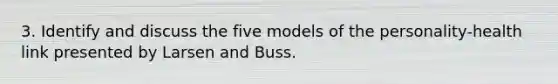 3. Identify and discuss the five models of the personality-health link presented by Larsen and Buss.