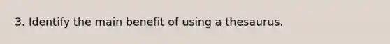 3. Identify the main benefit of using a thesaurus.