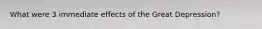 What were 3 immediate effects of the Great Depression?