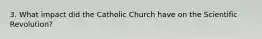 3. What impact did the Catholic Church have on the Scientific Revolution?