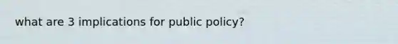 what are 3 implications for public policy?