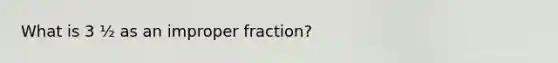 What is 3 ½ as an improper fraction?