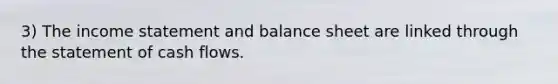 3) The income statement and balance sheet are linked through the statement of cash flows.