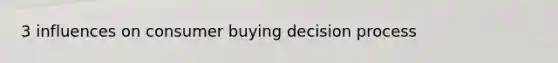 3 influences on consumer buying decision process
