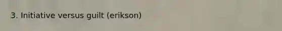3. Initiative versus guilt (erikson)
