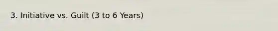 3. Initiative vs. Guilt (3 to 6 Years)