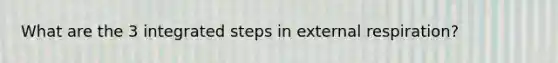 What are the 3 integrated steps in external respiration?