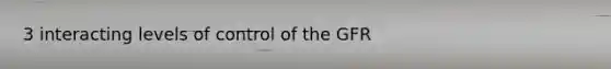 3 interacting levels of control of the GFR