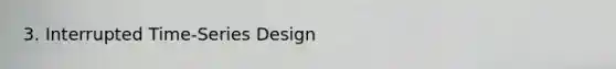 3. Interrupted Time-Series Design