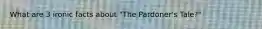 What are 3 ironic facts about "The Pardoner's Tale?"
