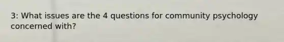 3: What issues are the 4 questions for community psychology concerned with?