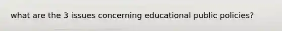 what are the 3 issues concerning educational public policies?