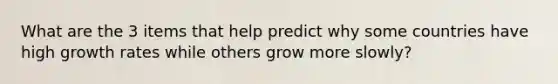 What are the 3 items that help predict why some countries have high growth rates while others grow more slowly?