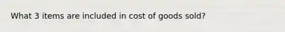 What 3 items are included in cost of goods sold?