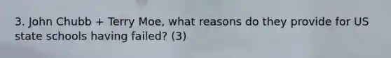 3. John Chubb + Terry Moe, what reasons do they provide for US state schools having failed? (3)
