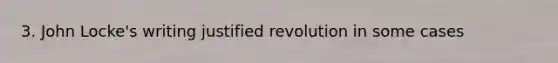 3. John Locke's writing justified revolution in some cases