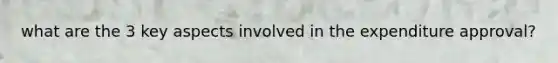 what are the 3 key aspects involved in the expenditure approval?