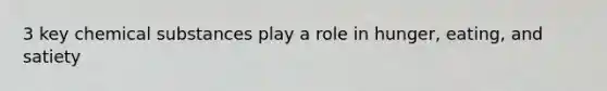 3 key chemical substances play a role in hunger, eating, and satiety