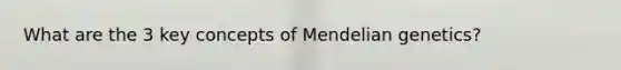 What are the 3 key concepts of Mendelian genetics?