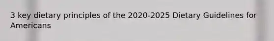 3 key dietary principles of the 2020-2025 Dietary Guidelines for Americans