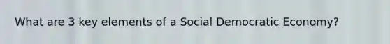 What are 3 key elements of a Social Democratic Economy?