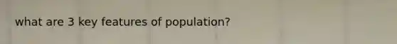 what are 3 key features of population?