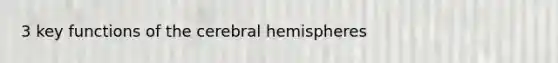 3 key functions of the cerebral hemispheres