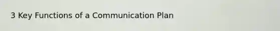 3 Key Functions of a Communication Plan