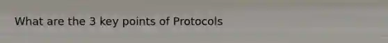 What are the 3 key points of Protocols