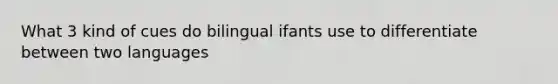 What 3 kind of cues do bilingual ifants use to differentiate between two languages