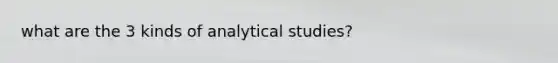 what are the 3 kinds of analytical studies?