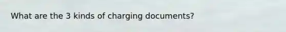 What are the 3 kinds of charging documents?