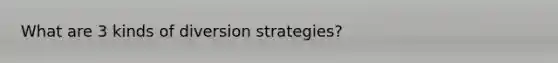 What are 3 kinds of diversion strategies?