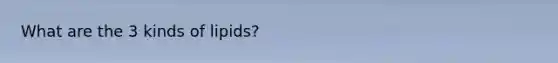What are the 3 kinds of lipids?