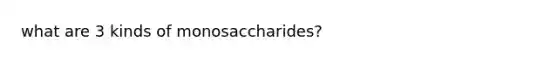 what are 3 kinds of monosaccharides?