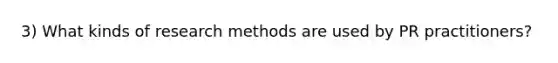 3) What kinds of research methods are used by PR practitioners?