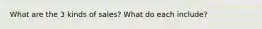 What are the 3 kinds of sales? What do each include?
