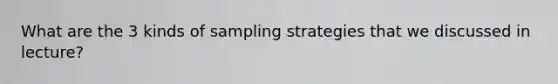 What are the 3 kinds of sampling strategies that we discussed in lecture?