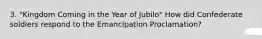 3. "Kingdom Coming in the Year of Jubilo" How did Confederate soldiers respond to the Emancipation Proclamation?