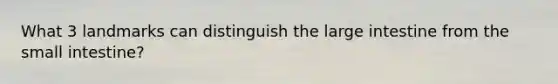 What 3 landmarks can distinguish the large intestine from the small intestine?