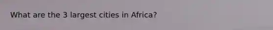 What are the 3 largest cities in Africa?