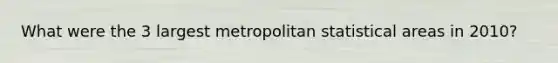 What were the 3 largest metropolitan statistical areas in 2010?