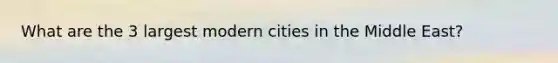 What are the 3 largest modern cities in the Middle East?