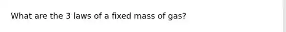 What are the 3 laws of a fixed mass of gas?