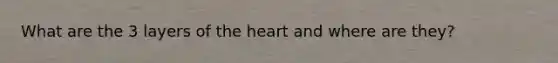 What are the 3 layers of the heart and where are they?