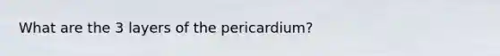 What are the 3 layers of the pericardium?