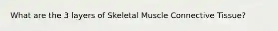 What are the 3 layers of Skeletal Muscle <a href='https://www.questionai.com/knowledge/kYDr0DHyc8-connective-tissue' class='anchor-knowledge'>connective tissue</a>?