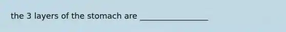 the 3 layers of <a href='https://www.questionai.com/knowledge/kLccSGjkt8-the-stomach' class='anchor-knowledge'>the stomach</a> are _________________