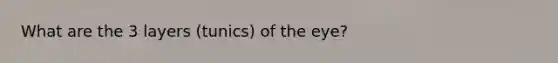 What are the 3 layers (tunics) of the eye?